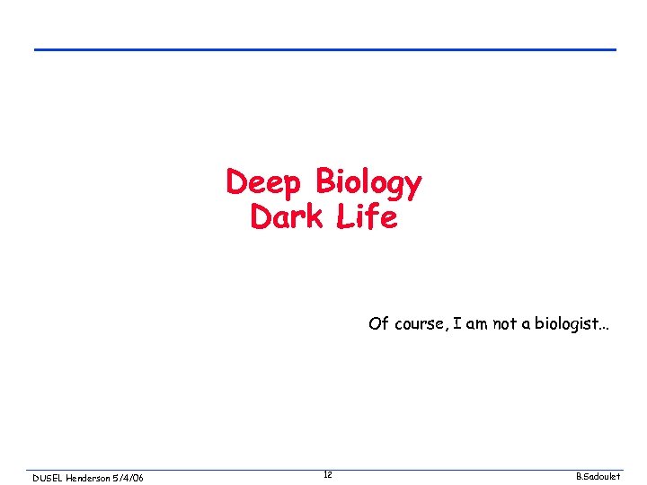 Deep Biology Dark Life Of course, I am not a biologist… DUSEL Henderson 5/4/06