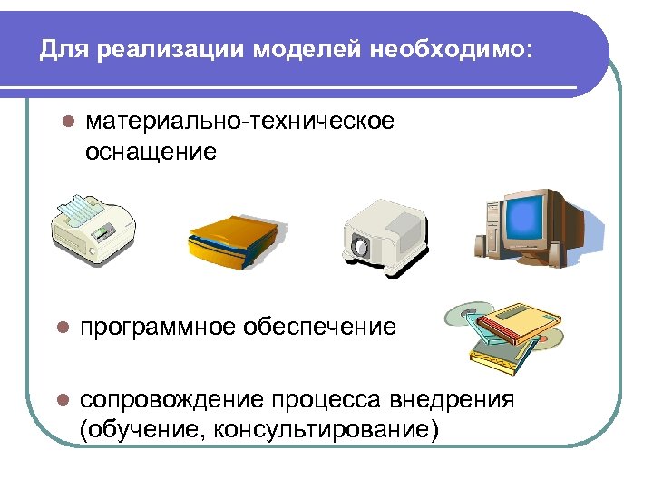 Необходимые модели. Компьютерная реализация. Примеры их реализации в компьютере. Оснащенность компьютерной техникой учащихся. Программное и техническое обеспечение, необходимое для презентации.