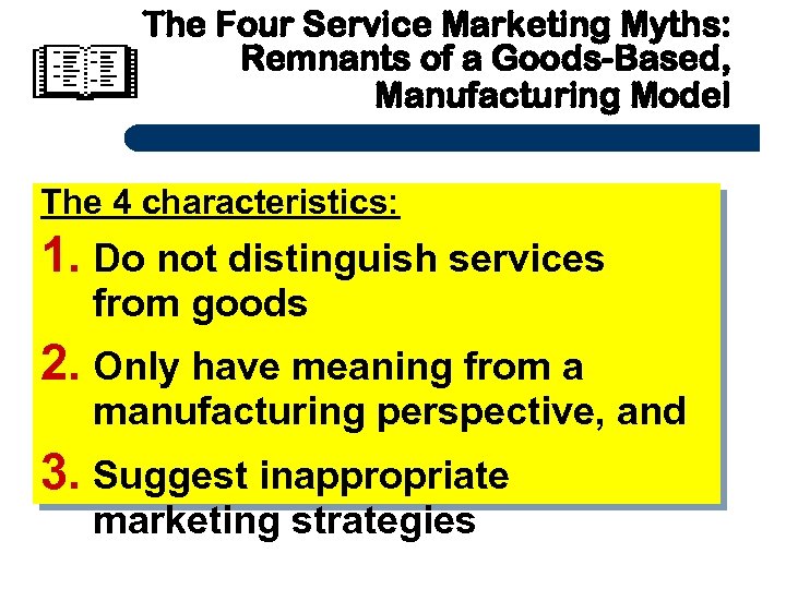 The Four Service Marketing Myths: Remnants of a Goods-Based, Manufacturing Model The 4 characteristics: