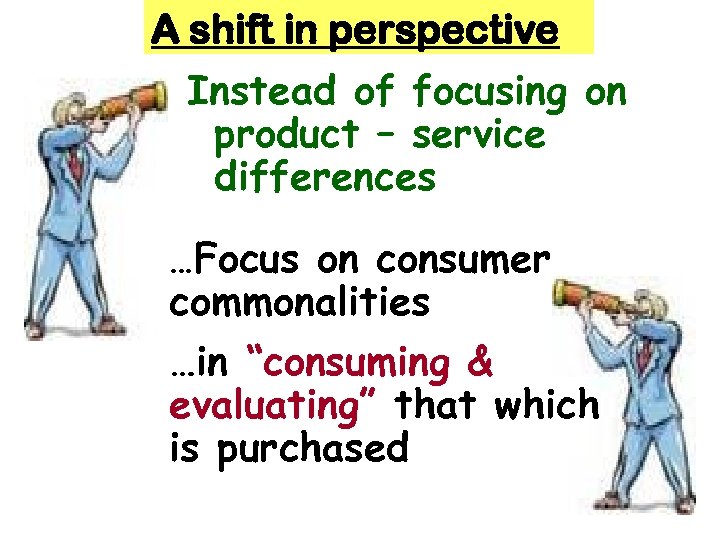 A shift in perspective Instead of focusing on product – service differences …Focus on