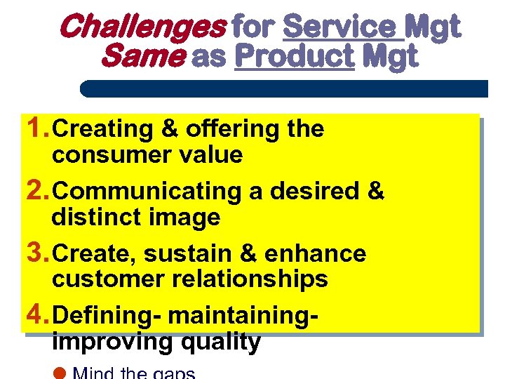 Challenges for Service Mgt Same as Product Mgt 1. Creating & offering the consumer