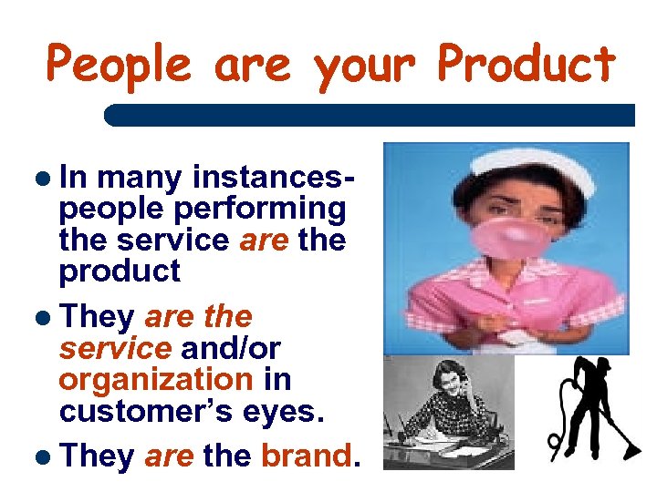 People are your Product In many instancespeople performing the service are the product They