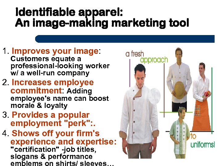 Identifiable apparel: An image-making marketing tool 1. Improves your image: Customers equate a professional-looking