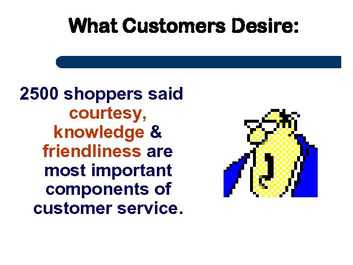 What Customers Desire: 2500 shoppers said courtesy, knowledge & friendliness are most important components