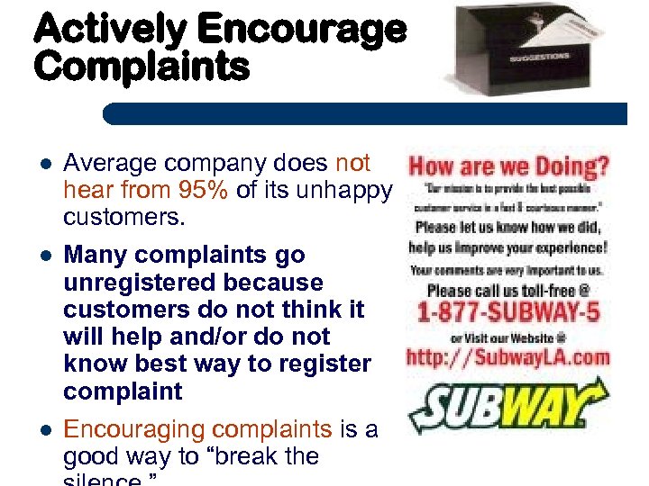 Actively Encourage Complaints Average company does not hear from 95% of its unhappy customers.