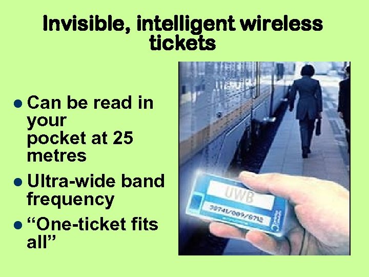 Invisible, intelligent wireless tickets Can be read in your pocket at 25 metres Ultra-wide