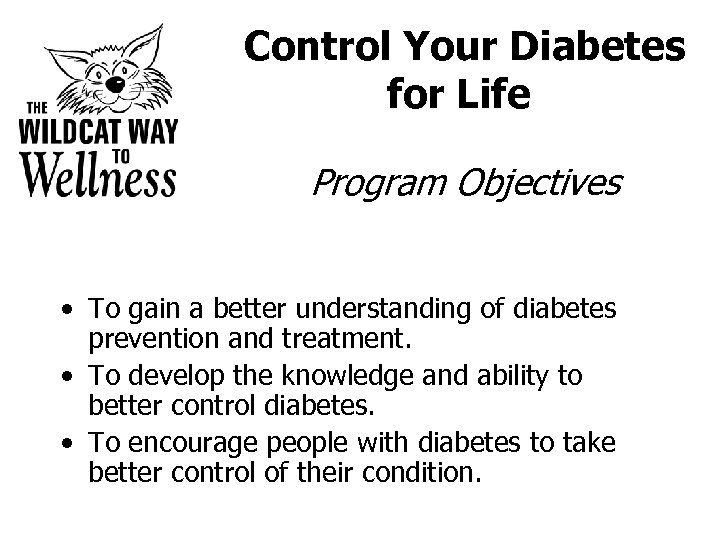 Control Your Diabetes for Life Program Objectives • To gain a better understanding of