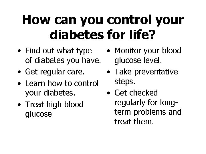 How can you control your diabetes for life? • Find out what type •