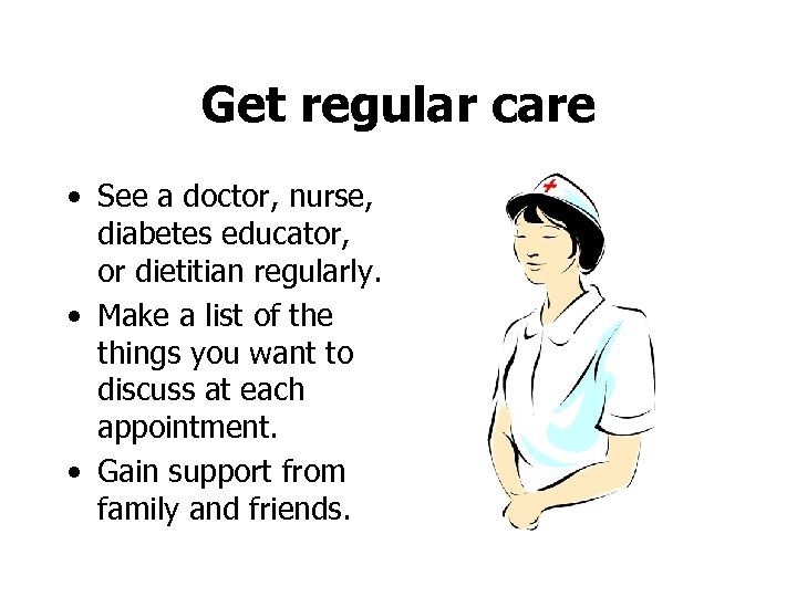 Get regular care • See a doctor, nurse, diabetes educator, or dietitian regularly. •