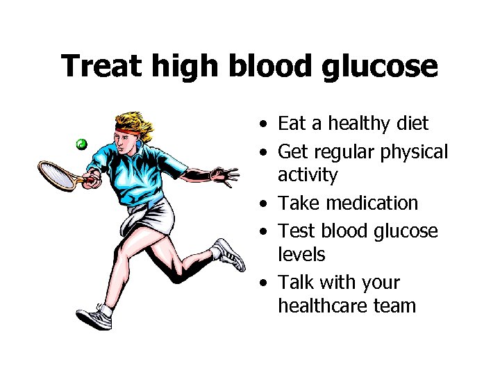 Treat high blood glucose • Eat a healthy diet • Get regular physical activity