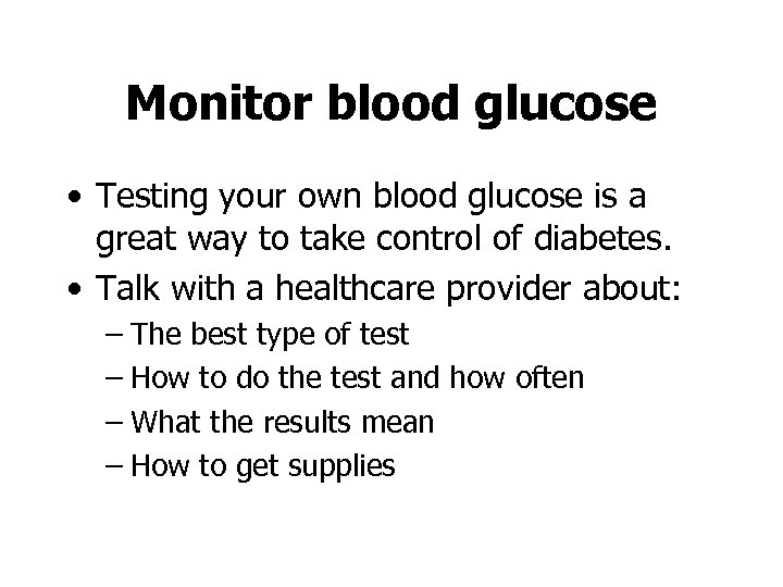 Monitor blood glucose • Testing your own blood glucose is a great way to