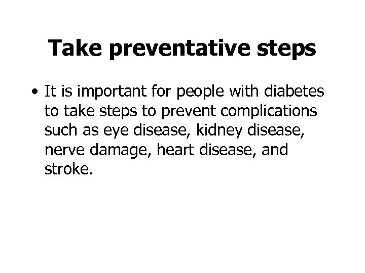 Take preventative steps • It is important for people with diabetes to take steps