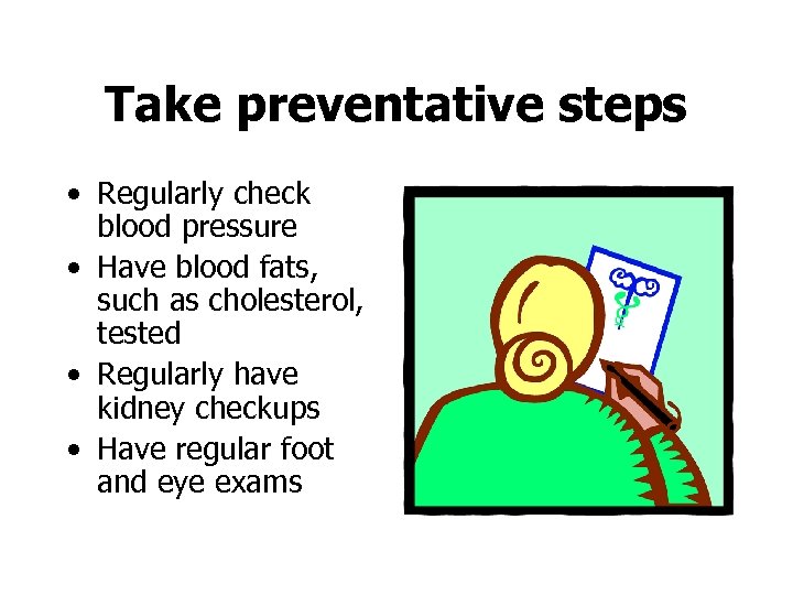 Take preventative steps • Regularly check blood pressure • Have blood fats, such as