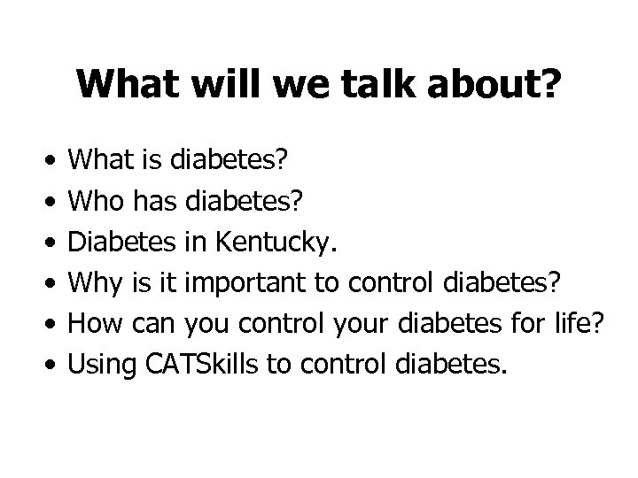 What will we talk about? • • • What is diabetes? Who has diabetes?