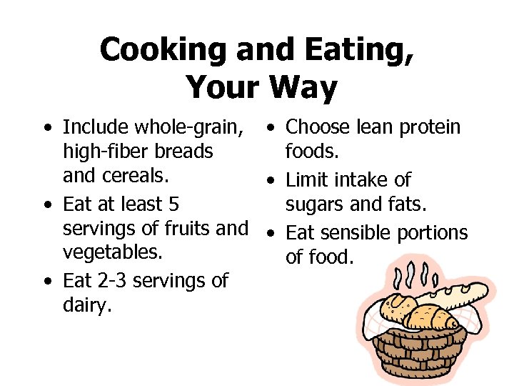 Cooking and Eating, Your Way • Include whole-grain, • Choose lean protein high-fiber breads
