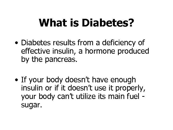 What is Diabetes? • Diabetes results from a deficiency of effective insulin, a hormone