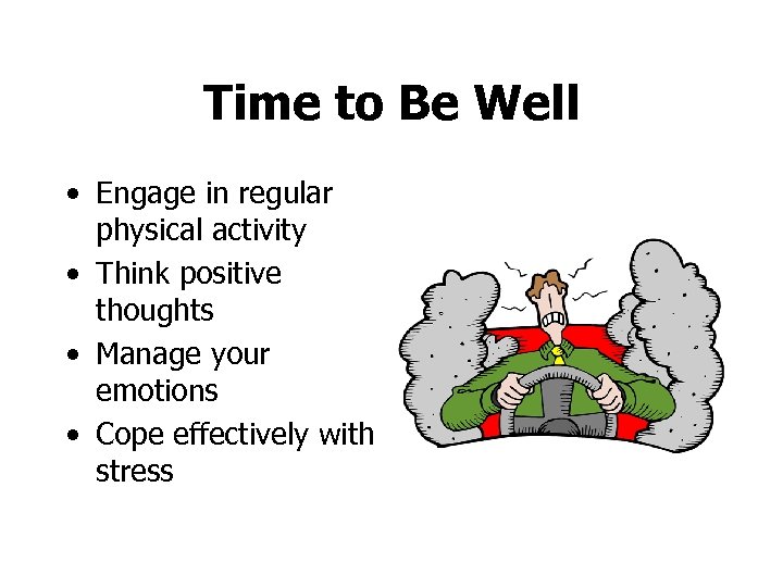 Time to Be Well • Engage in regular physical activity • Think positive thoughts