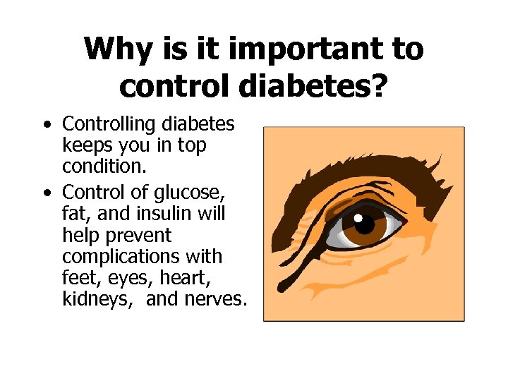 Why is it important to control diabetes? • Controlling diabetes keeps you in top