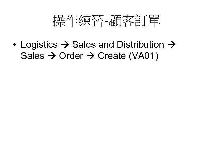 操作練習-顧客訂單 • Logistics Sales and Distribution Sales Order Create (VA 01) 