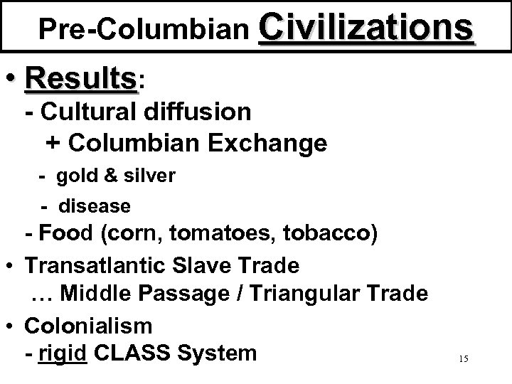 Pre-Columbian Civilizations • Results: - Cultural diffusion + Columbian Exchange - gold & silver