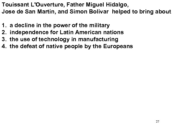 Touissant L'Ouverture, Father Miguel Hidalgo, Jose de San Martin, and Simon Bolivar helped to