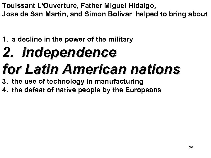 Touissant L'Ouverture, Father Miguel Hidalgo, Jose de San Martin, and Simon Bolivar helped to