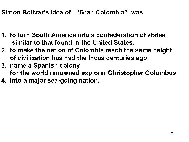 Simon Bolivar’s idea of “Gran Colombia” was 1. to turn South America into a