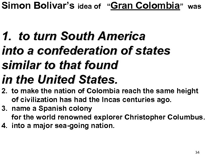 Simon Bolivar’s idea of “Gran Colombia” was 1. to turn South America into a