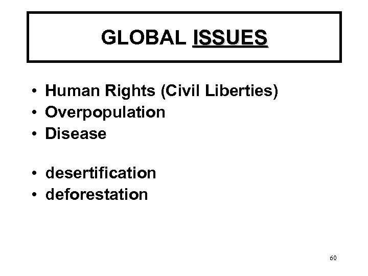 GLOBAL ISSUES • Human Rights (Civil Liberties) • Overpopulation • Disease • desertification •