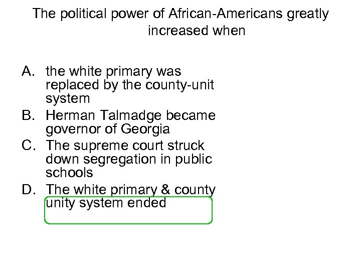 The political power of African-Americans greatly increased when A. the white primary was replaced