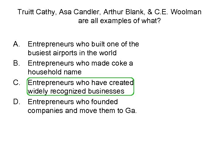 Truitt Cathy, Asa Candler, Arthur Blank, & C. E. Woolman are all examples of