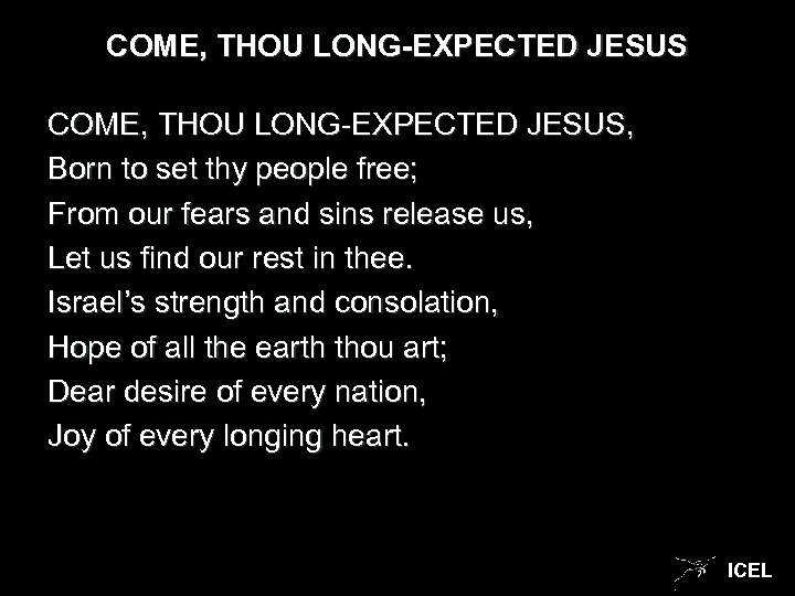 COME, THOU LONG-EXPECTED JESUS, Born to set thy people free; From our fears and