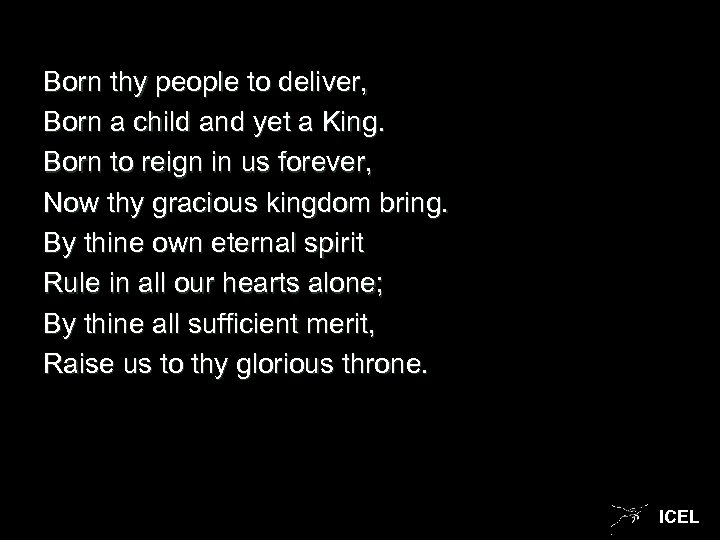 Born thy people to deliver, Born a child and yet a King. Born to