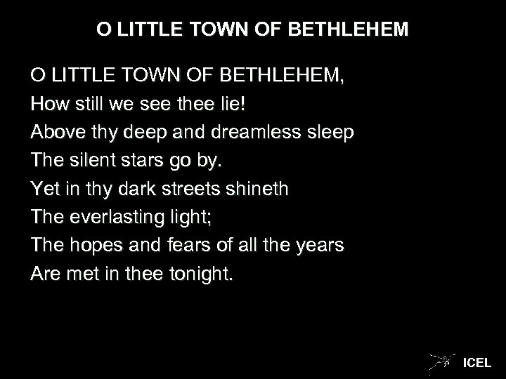 O LITTLE TOWN OF BETHLEHEM, How still we see thee lie! Above thy deep
