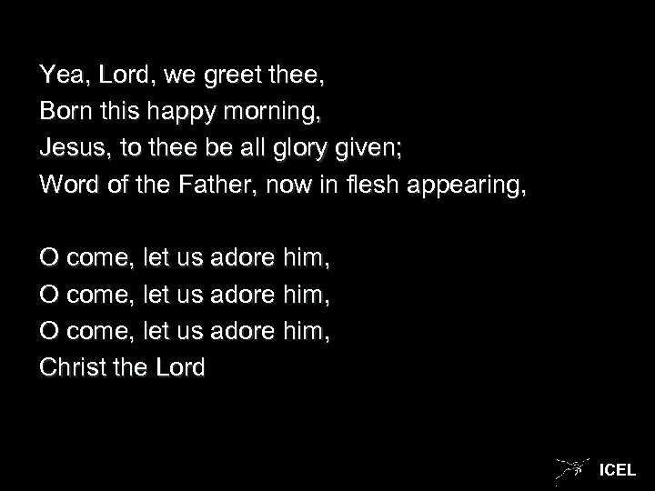 Yea, Lord, we greet thee, Born this happy morning, Jesus, to thee be all