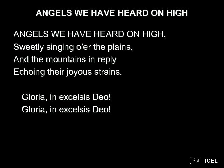 ANGELS WE HAVE HEARD ON HIGH, Sweetly singing o’er the plains, And the mountains