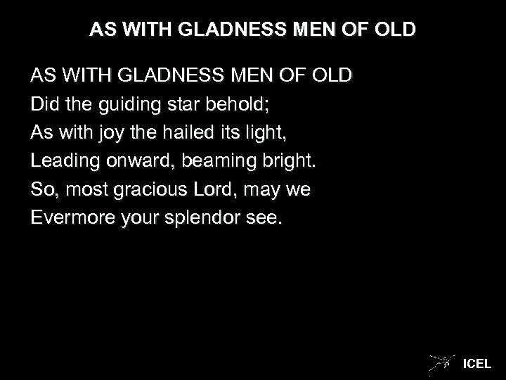 AS WITH GLADNESS MEN OF OLD Did the guiding star behold; As with joy