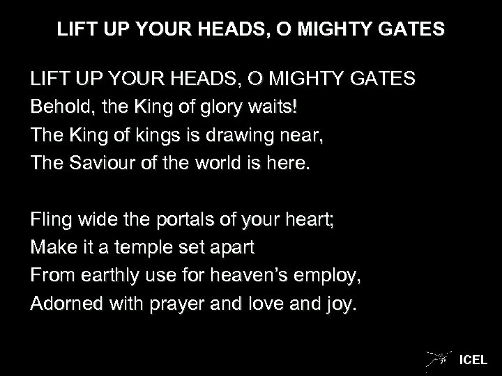 LIFT UP YOUR HEADS, O MIGHTY GATES Behold, the King of glory waits! The