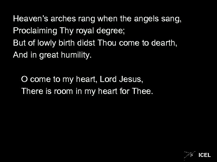 Heaven’s arches rang when the angels sang, Proclaiming Thy royal degree; But of lowly