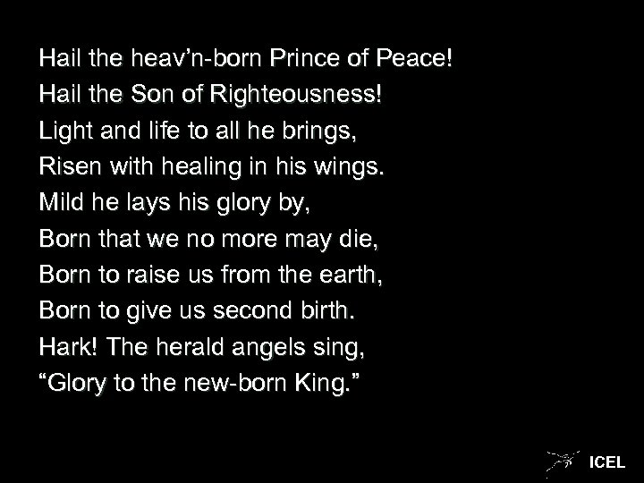 Hail the heav’n-born Prince of Peace! Hail the Son of Righteousness! Light and life