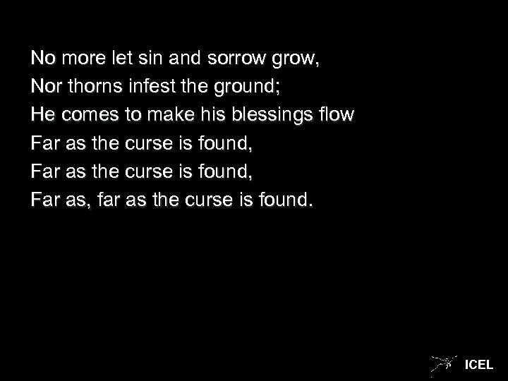 No more let sin and sorrow grow, Nor thorns infest the ground; He comes