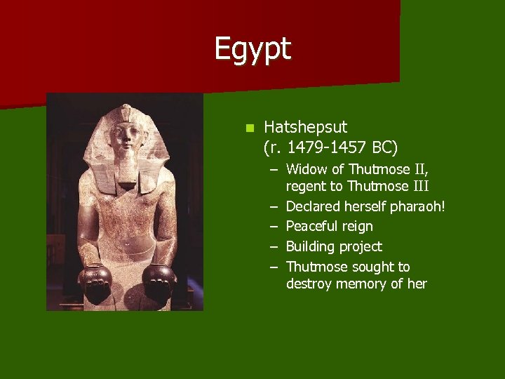 Egypt n Hatshepsut (r. 1479 -1457 BC) – Widow of Thutmose II, regent to