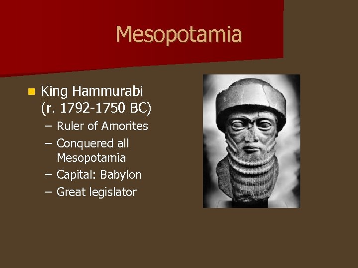 Mesopotamia n King Hammurabi (r. 1792 -1750 BC) – Ruler of Amorites – Conquered