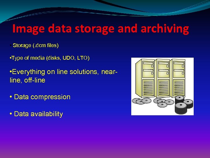 Image data storage and archiving • Storage (. dcm files) • Type of media