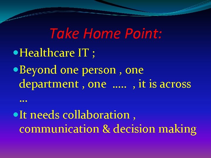Take Home Point: Healthcare IT ; Beyond one person , one department , one