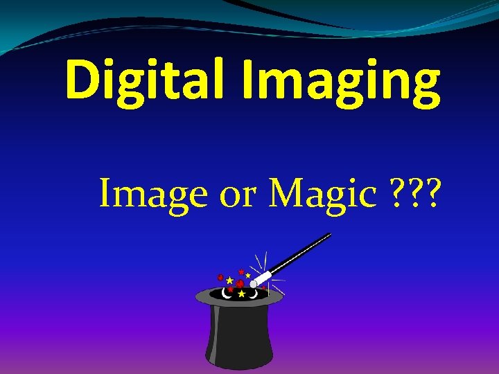 Digital Imaging Image or Magic ? ? ? 