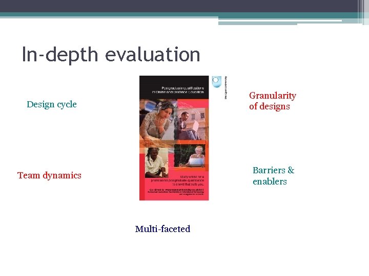In-depth evaluation Design cycle Granularity of designs Team dynamics Barriers & enablers Multi-faceted 