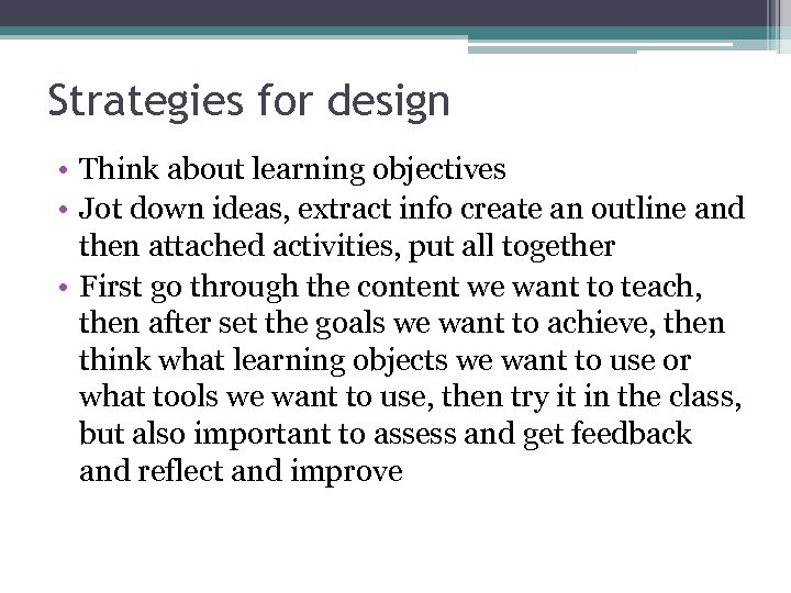 Strategies for design • Think about learning objectives • Jot down ideas, extract info