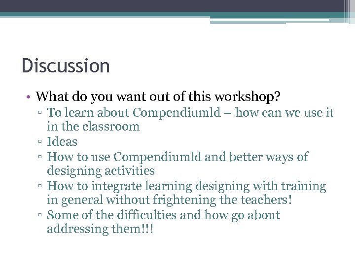 Discussion • What do you want out of this workshop? ▫ To learn about