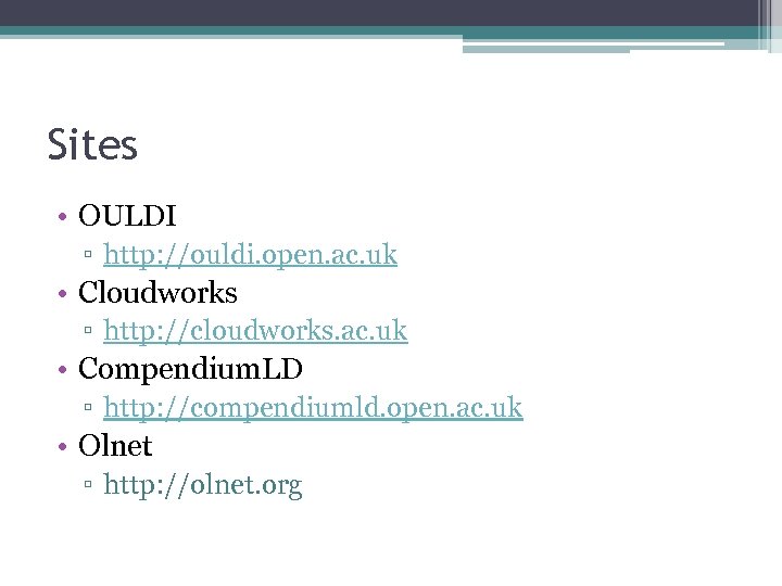 Sites • OULDI ▫ http: //ouldi. open. ac. uk • Cloudworks ▫ http: //cloudworks.